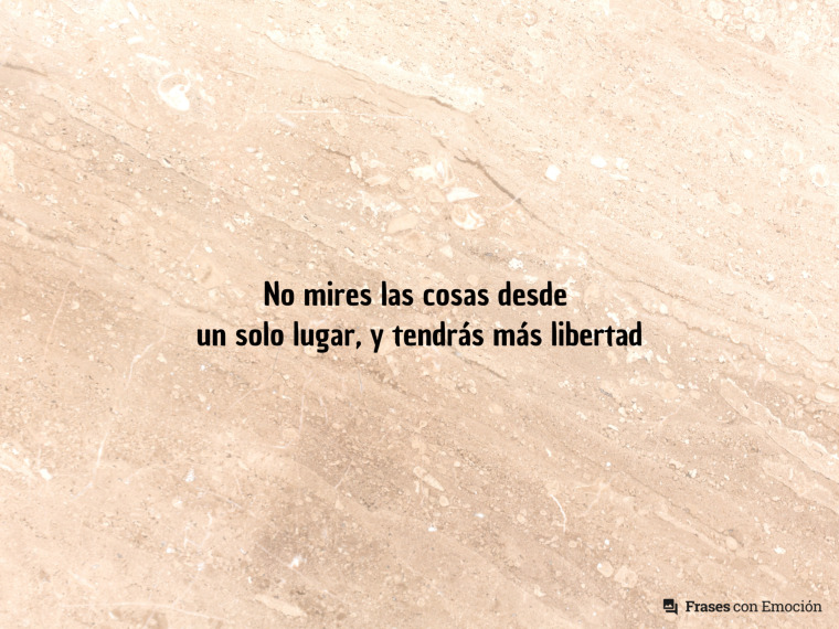 No mires las cosas desde...