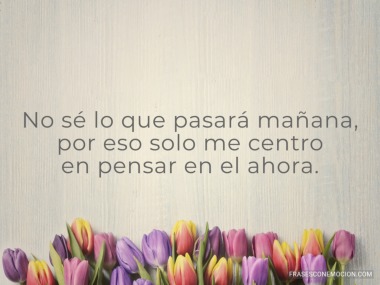 No sé lo que pasará mañana...
