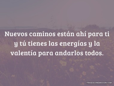 Nuevos caminos están ahí para ti...