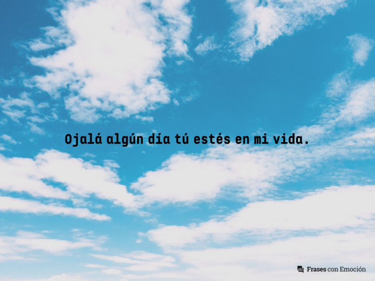 Ojalá algún día tú estés...