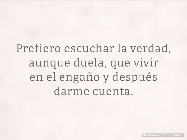 Prefiero escuchar la verdad...
