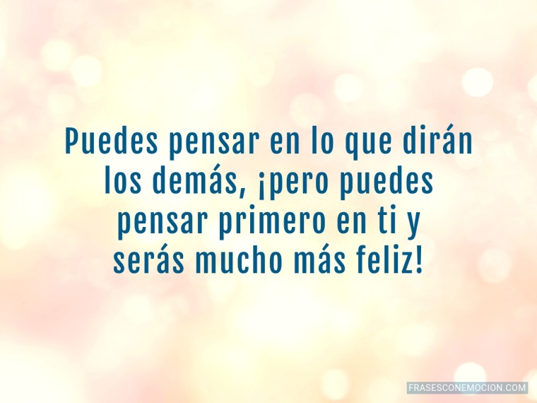 Puedes pensar en lo que dirán...