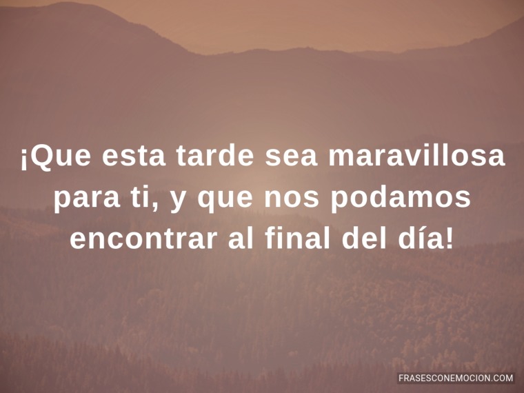 Que esta tarde sea maravillosa para ti...