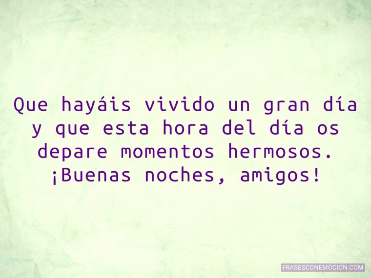 Que hayáis vivido un gran día...