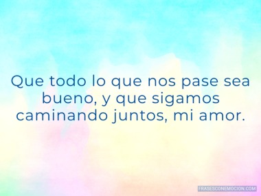 Que todo lo que nos pase sea bueno...