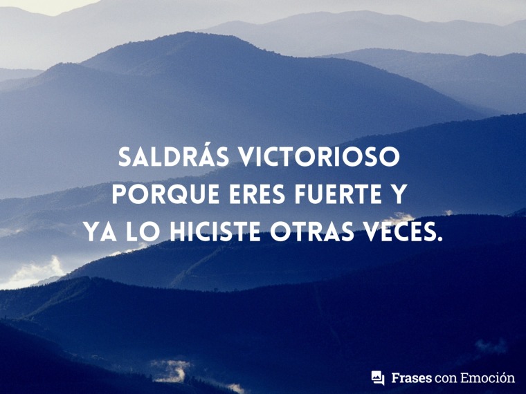 Saldrás victorioso porque eres...