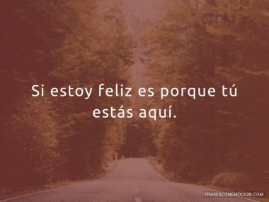 Si estoy feliz es porque...