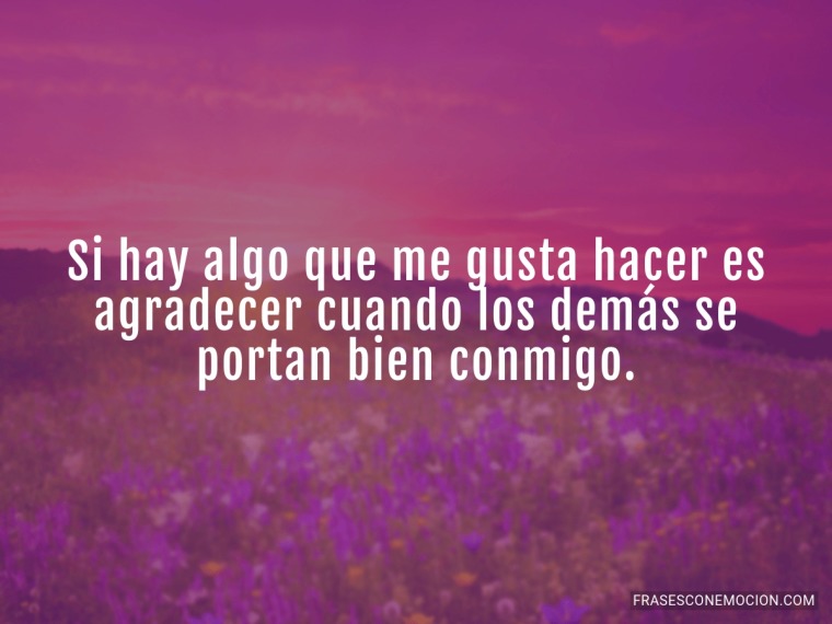 Si hay algo que me gusta hacer es agradecer...