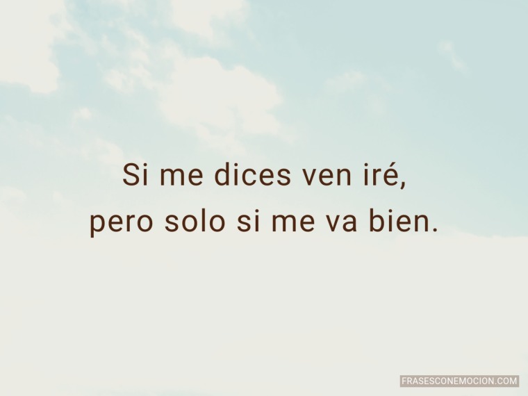 Si me dices ven iré...