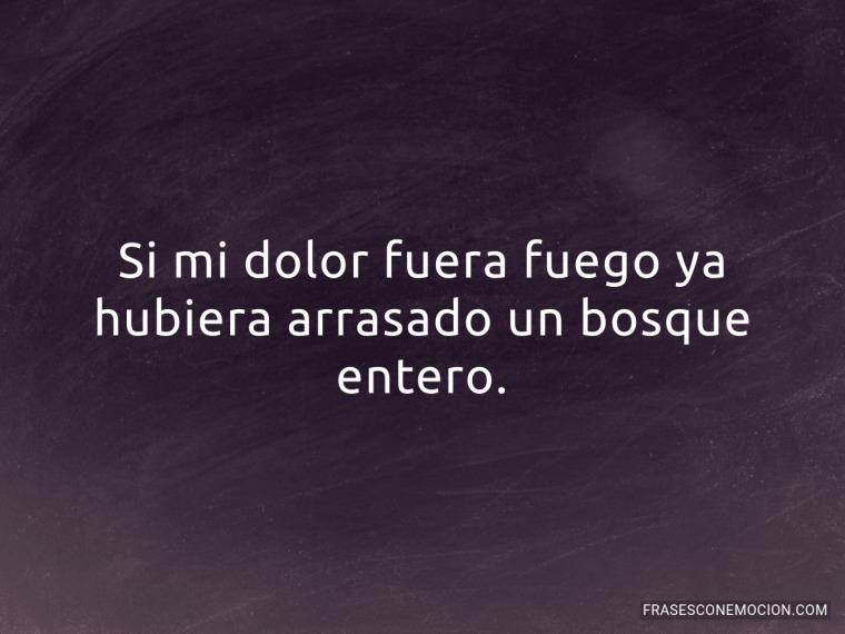 Si mi dolor fuera fuego...