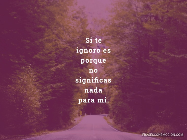 Si te ignoro es...