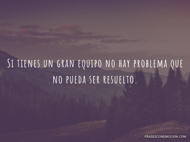 Si tienes un gran equipo...