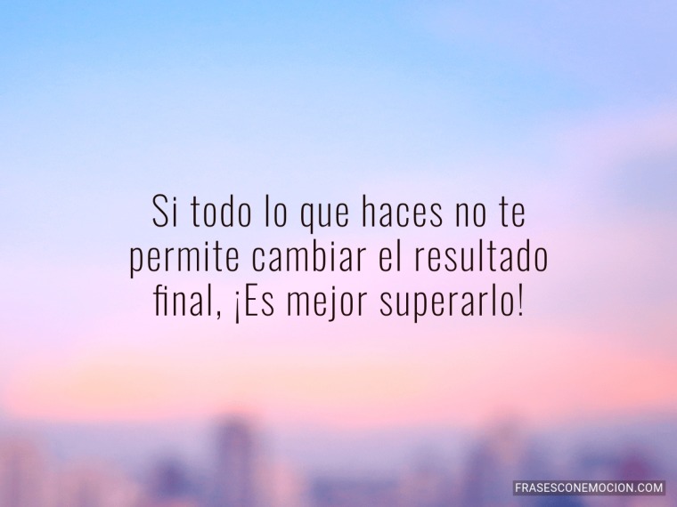 Si todo lo que haces...