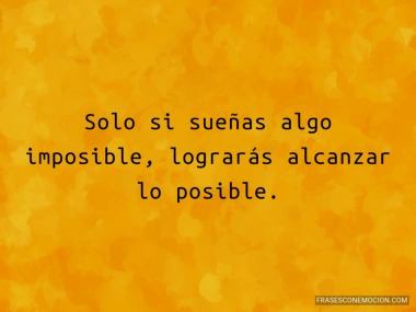 Solo si sueñas algo imposible...