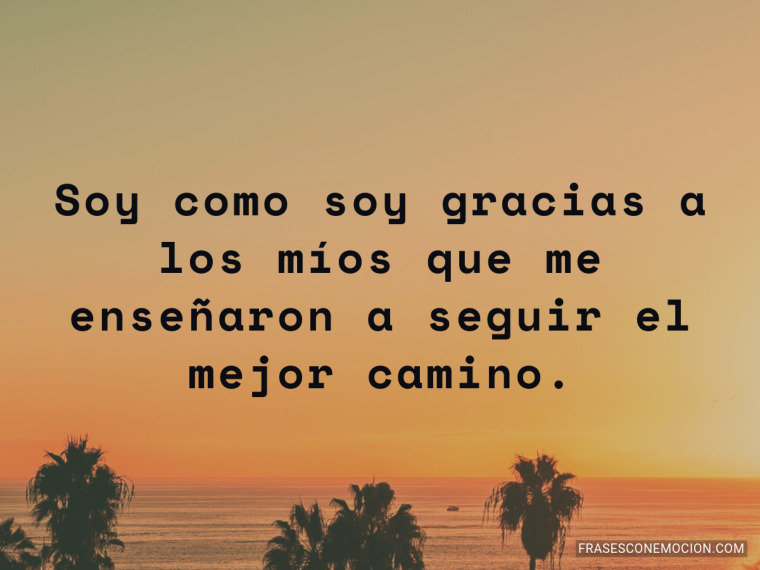 Soy como soy gracias a los míos que...