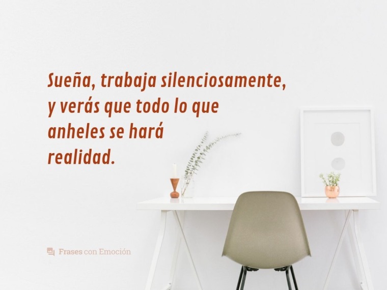 Sueña, trabaja silenciosamente...