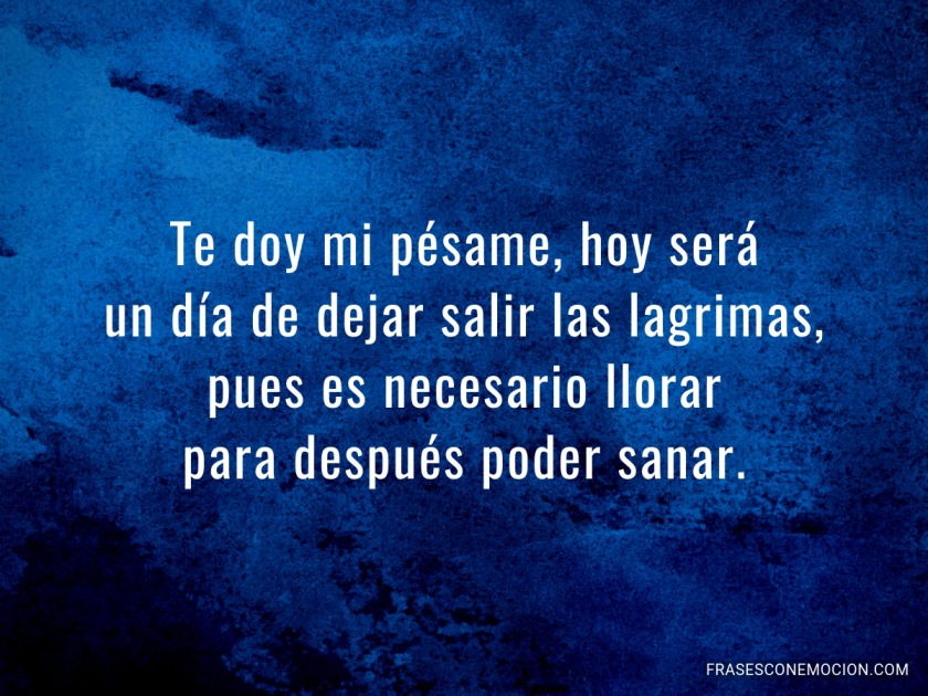 Te doy mi pésame, hoy será... Frases con Emoción