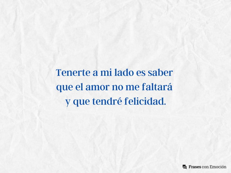Tenerte a mi lado es saber...