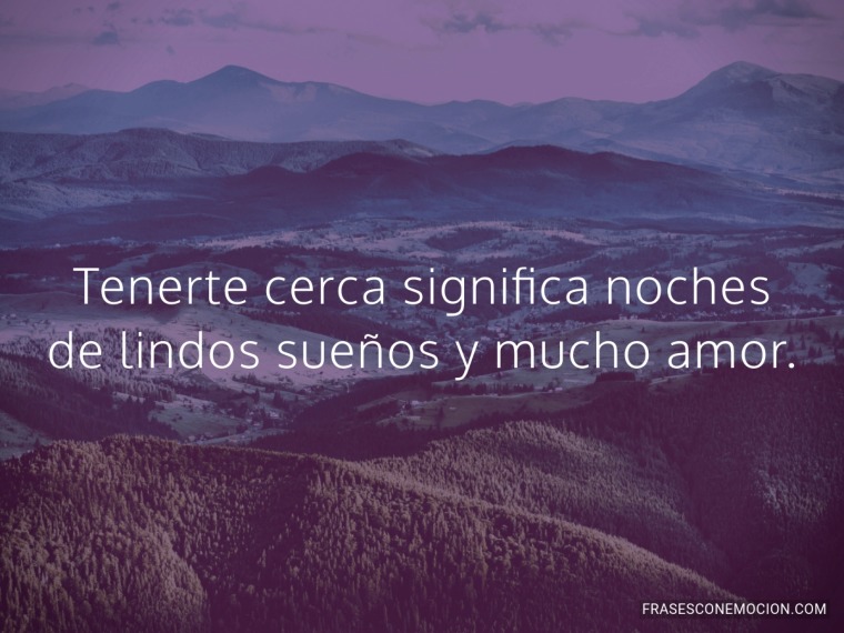 Tenerte cerca significa...