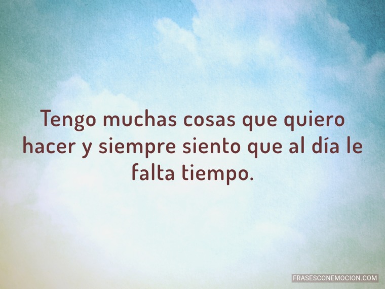 Tengo muchas cosas que...