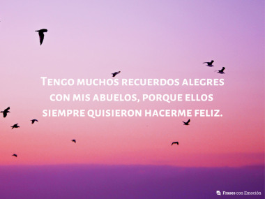 Tengo muchos recuerdos alegres con mis abuelos...
