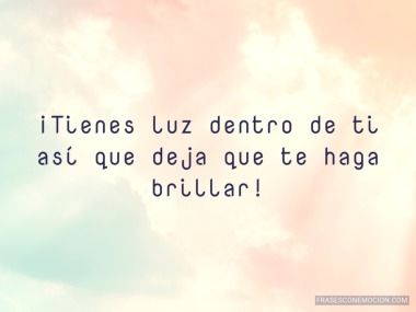 Tienes luz dentro de ti...