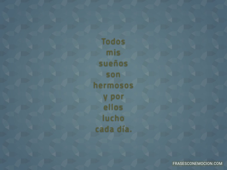 Todos mis sueños son hermosos...