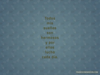 Todos mis sueños son hermosos...