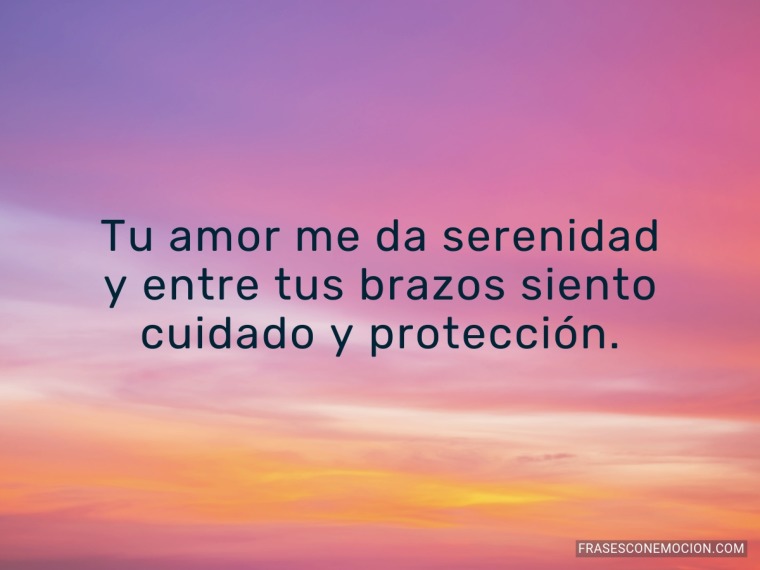Tu amor me da serenidad...