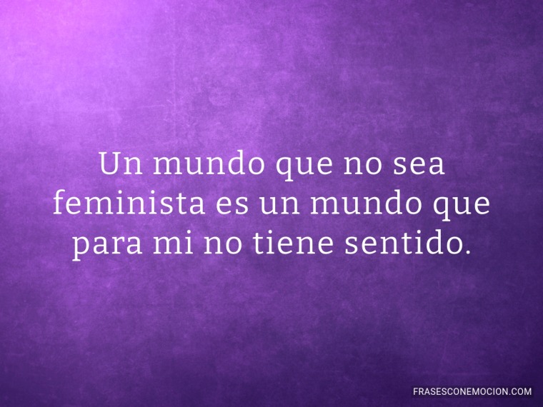 Un mundo que no sea feminista...