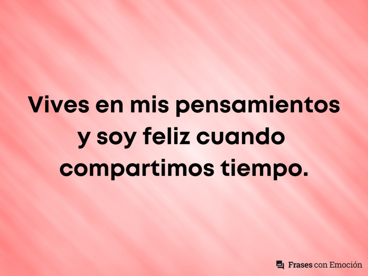 Vives en mis pensamientos y...