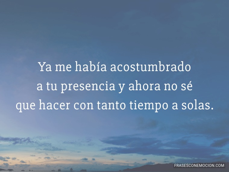 Ya me había acostumbrado...