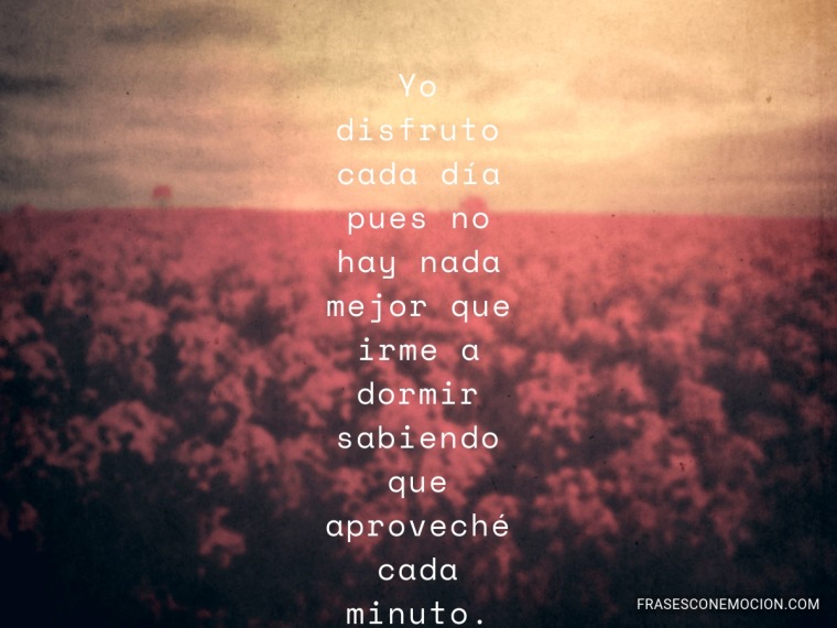 Yo disfruto cada día pues...