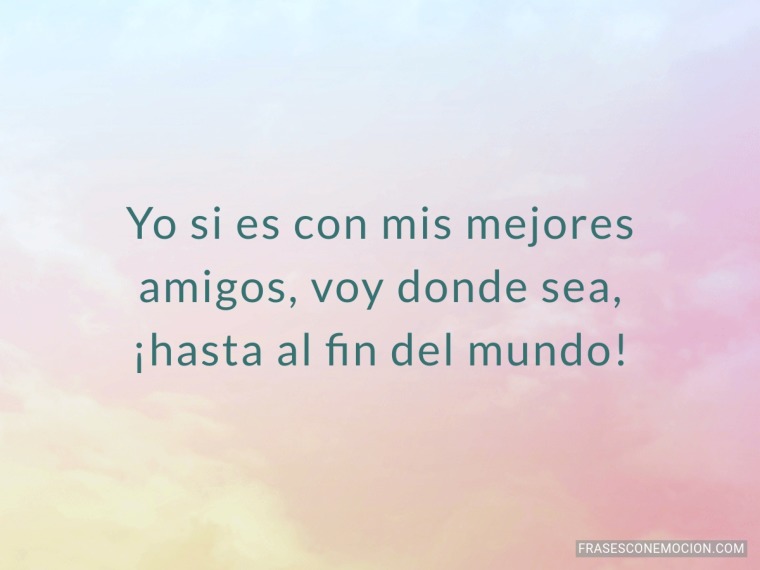 Yo si es con mis mejores...